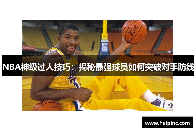 NBA神级过人技巧：揭秘最强球员如何突破对手防线