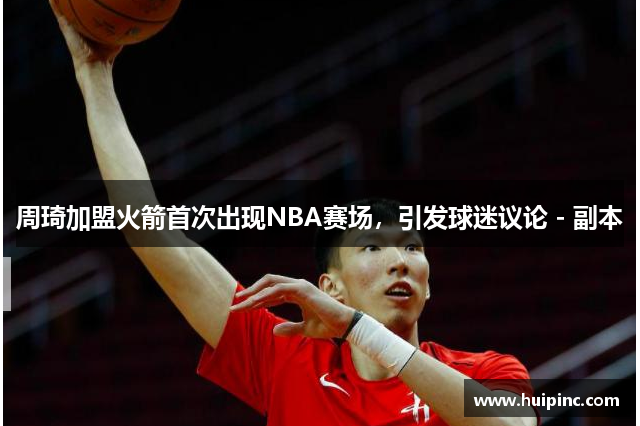 周琦加盟火箭首次出现NBA赛场，引发球迷议论 - 副本